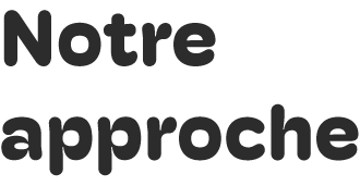 Notre approche